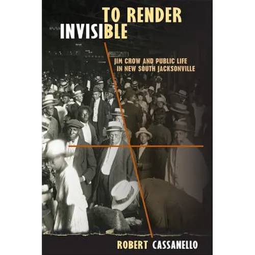 To Render Invisible: Jim Crow and Public Life in New South Jacksonville