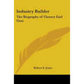 Industry Builder: The Biography of Chester Earl Gray - Paperback