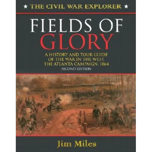 Fields of Glory: A History and Tour Guide of the War in the West, the Atlanta Campaign, 1864 Second Edition