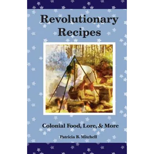 Revolutionary Recipes: Colonial Food, Lore, & More