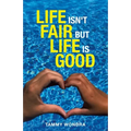 Life Isn't Fair but Life Is Good - Paperback