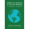 How to Create a Vegan World: A Pragmatic Approach - Paperback