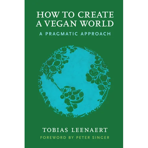 How to Create a Vegan World: A Pragmatic Approach - Paperback