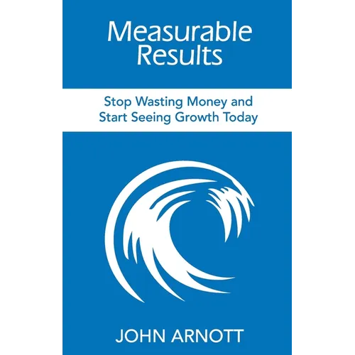 Measurable Results: Stop Wasting Money and Start Seeing Growth Today - Paperback