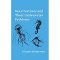 Sea Creatures and Their Underwater Problems - Paperback
