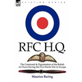 R. F. C. H. Q.: the Command & Organisation of the British Air Force During the First World War in Europe