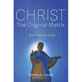 Christ--The Original Matrix: God Face-To-Face - Hardcover