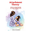 Attachment Theory: Guide to understanding the child's behavior and building a strong parent relationship - Paperback