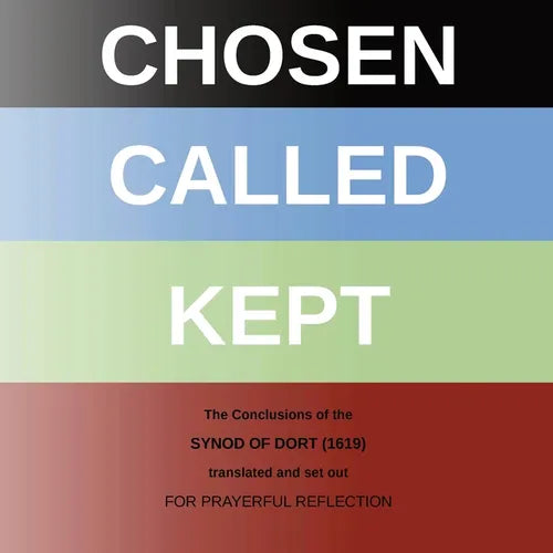 Chosen - Called - Kept: The Conclusions of the Synod of Dort Translated and arranged for prayerful reflection and study - Paperback
