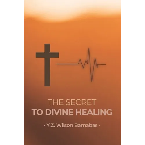 The Secret To Divine Healing - Paperback