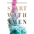 Start with Amen: How I Learned to Surrender by Keeping the End in Mind - Paperback