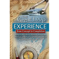 The Great Loop Experience - From Concept to Completion: A Practical Guide for Planning, Preparing and Executing Your Great Loop Adventure - Paperback