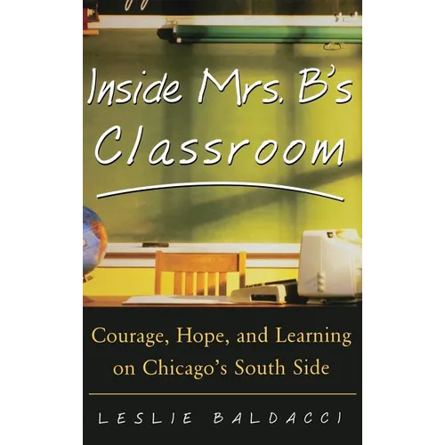 Inside Mrs. B.'s Classroom: Courage, Hope, and Learning on Chicago's South Side - Hardcover