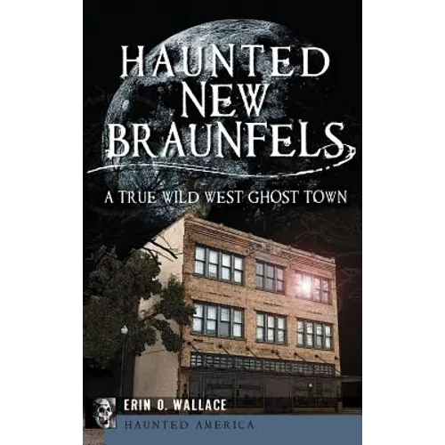 Haunted New Braunfels: A True Wild West Ghost Town