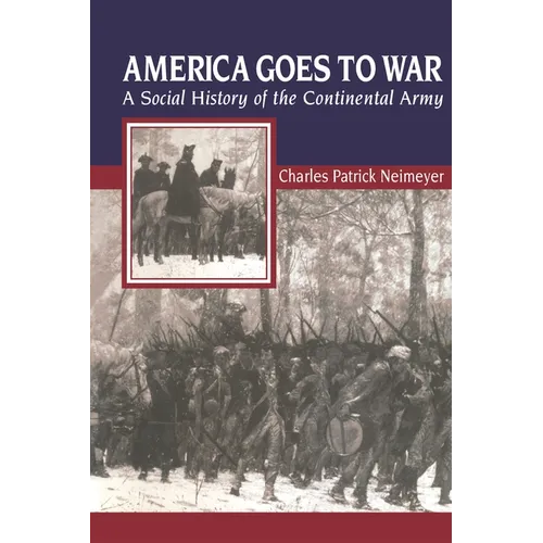 America Goes to War: A Social History of the Continental Army