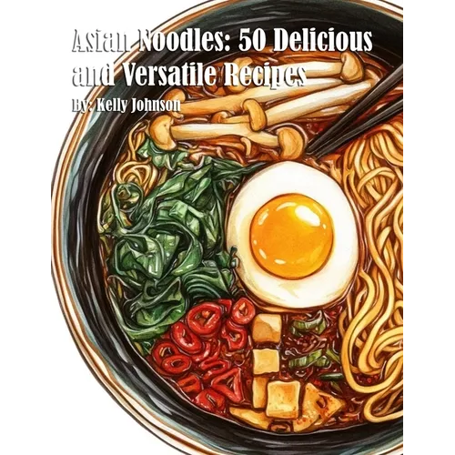 Asian Noodles: 50 Delicious and Versatile Recipes - Paperback