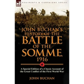 John Buchan's History of the Battle of the Somme, 1916: a Special Edition of a Classic Account of the Great Conflict of the First World War