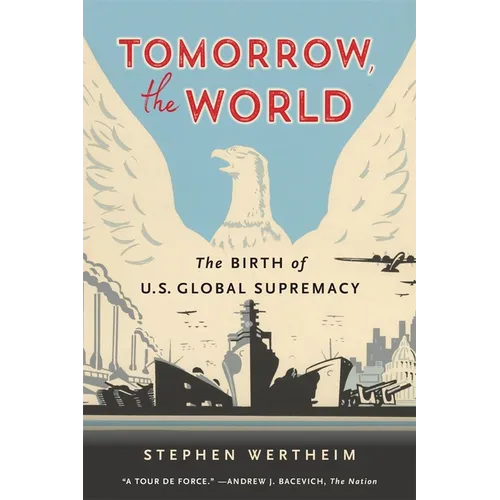 Tomorrow, the World: The Birth of U.S. Global Supremacy - Paperback