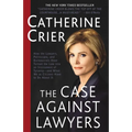 The Case Against Lawyers: How the Lawyers, Politicians, and Bureaucrats Have Turned the Law Into an Instrument of Tyranny--And What We as Citizens Hav