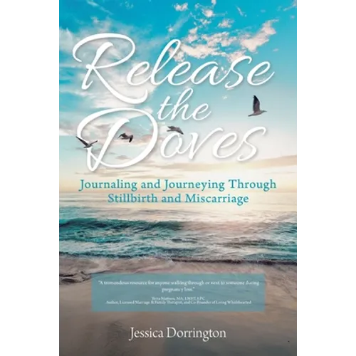 Release the Doves: Journaling and Journeying Through Stillbirth and Miscarriage - Paperback
