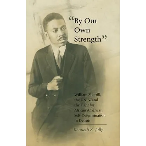 By Our Own Strength: William Sherrill, the UNIA, and the Fight for African American Self-Determination in Detroit