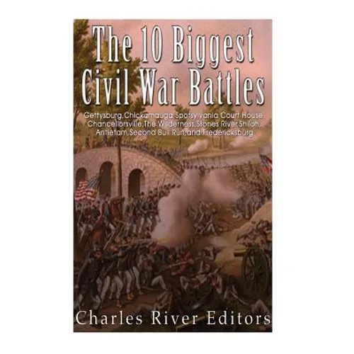 The 10 Biggest Civil War Battles: Gettysburg, Chickamauga, Spotsylvania Court House, Chancellorsville, The Wilderness, Stones River, Shiloh, Antietam,