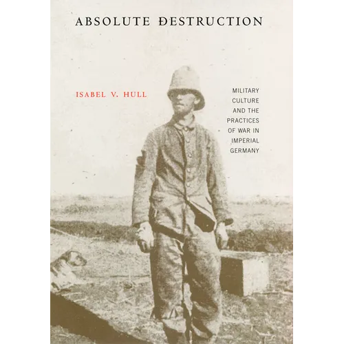 Absolute Destruction: Military Culture and the Practices of War in Imperial Germany - Paperback