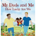 My Dads and Me: How Lucky Are We - Hardcover