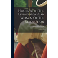 Hours With The Living Men And Women Of The Revolution: A Pilgrimage