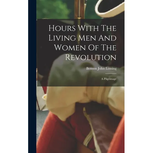 Hours With The Living Men And Women Of The Revolution: A Pilgrimage