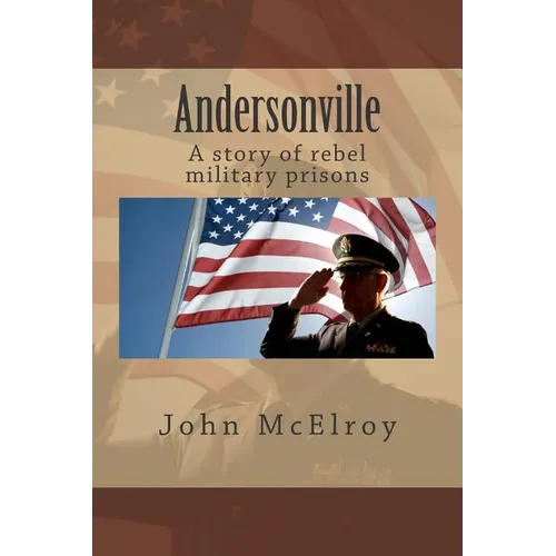 Andersonville: A story of rebel military prisons