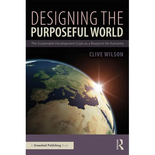 Designing the Purposeful World: The Sustainable Development Goals as a Blueprint for Humanity - Paperback
