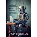 Artificial Intelligence, Real Profits: Mastering ChatGPT-4 for Business Marketing - Paperback