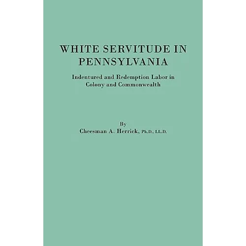 White Servitude in Pennsylvania. Indentured and Redemption Labor in Colony and Commonwealth