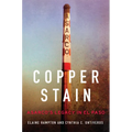 Copper Stain: Asarco's Legacy in El Paso Volume 1