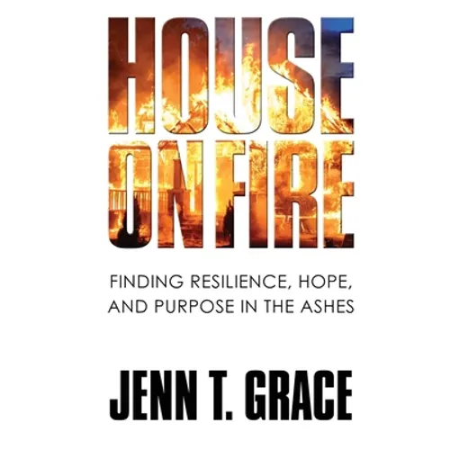 House on Fire: Finding Resilience, Hope, and Purpose in the Ashes - Paperback