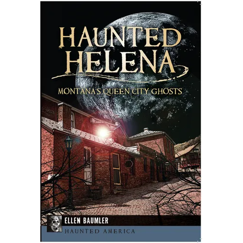Haunted Helena: Montana's Queen City Ghosts - Paperback