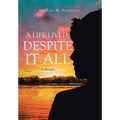 A Life Lived, Despite It All: A Memoir - Hardcover