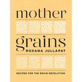 Mother Grains: Recipes for the Grain Revolution - Hardcover