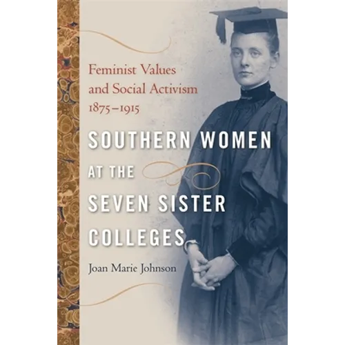 Southern Women at the Seven Sister Colleges: Feminist Values and Social Activism, 1875-1915