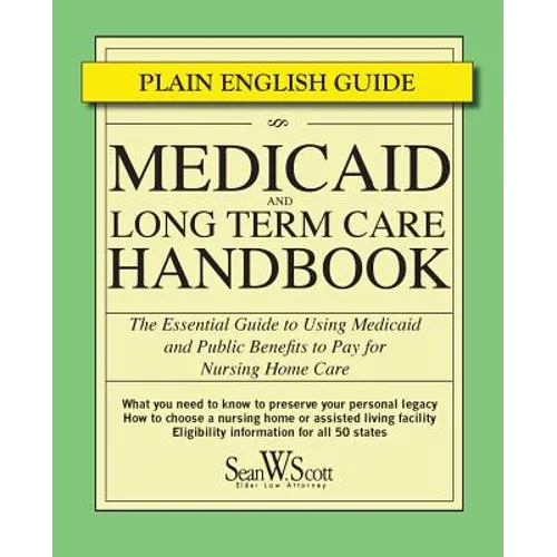 Medicaid and Long Term Care Handbook: The Essential Guide to Using Medicaid and Public Benefits to Pay for Nursing Home Care