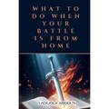 What to Do When Your Battle Is From Home - Paperback