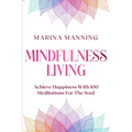 Mindfulness For Beginners: MINDFULNESS LIVING - Achieve Happiness With 100 Meditations For The Soul - Paperback