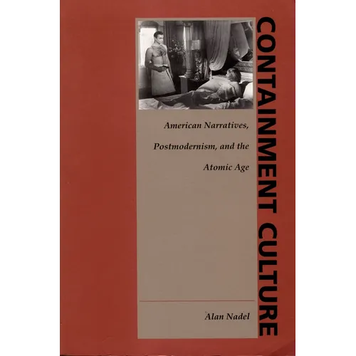 Containment Culture: American Narratives, Postmodernism, and the Atomic Age
