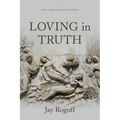 Loving in Truth: New and Selected Poems - Paperback
