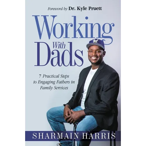 Working With Dads: 7 Practical Steps to Engaging Fathers in Family Services - Paperback