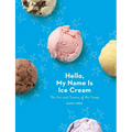 Hello, My Name Is Ice Cream: The Art and Science of the Scoop: A Cookbook - Hardcover