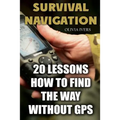 Survival Navigation: 20 Lessons How to Find the Way without GPS