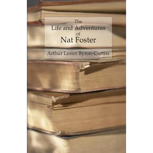 The Life and Adventures of Nat Foster: Trapper and Hunter of the Adirondacks