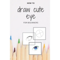 how to draw cute eye for beginners: digital art with example - manga & anime eye -color & incolor - Paperback